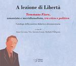 A lezione di libertà. Tommaso Fiore, umanista e meridionalista, tra etica e politica. Catalogo della mostra didattico-documentaria