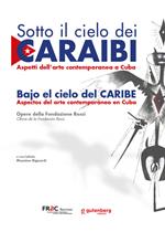 Sotto il cielo dei Caraibi. Aspetti dell'arte contemporanea a Cuba. Ediz. italiana e spagnola