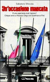 Un'occasione mancata. O una speranza mal riposta? Cinque anni a palazzo Chigi con Gianfranco Fini - Salvatore Sfrecola - copertina