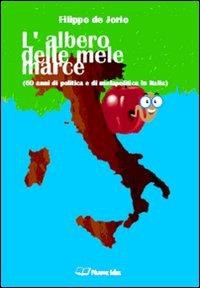 L' albero delle mele marce (60 anni di politica e di malapolitica in Italia) - Filippo De Jorio - copertina