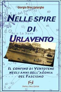 Nelle spire di Urlavento. Il confino di Ventotene negli anni dell'agonia del fascismo - Giorgio Braccialarghe - copertina