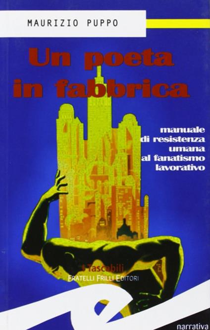 Un poeta in fabbrica. Manuale di resistenza umana al fanatismo lavorativo - Maurizio Puppo - copertina