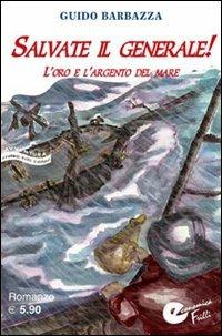 Salvate il generale! L'oro e l'argento del mare - Guido Barbazza - copertina