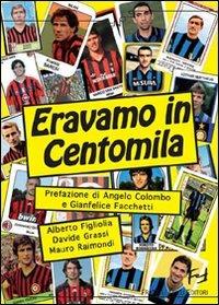 Eravamo in centomila. Un secolo di derby sotto la Madonnina - Alberto Figliolia,Davide Grassi,Mauro Raimondi - copertina