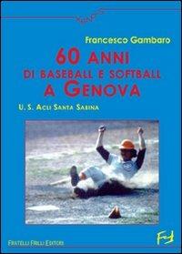 Sessanta anni di baseball e softball a Genova. U.S. ACLI Santa Sabina - Francesco Gambaro - copertina