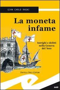 La moneta infame. Intrighi e delitti nella Genova del '600 - Gian Carlo Ragni - copertina