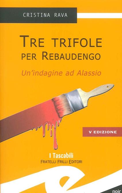 Tre trifole per Rebaudengo. Un'indagine ad Alassio - Cristina Rava - copertina