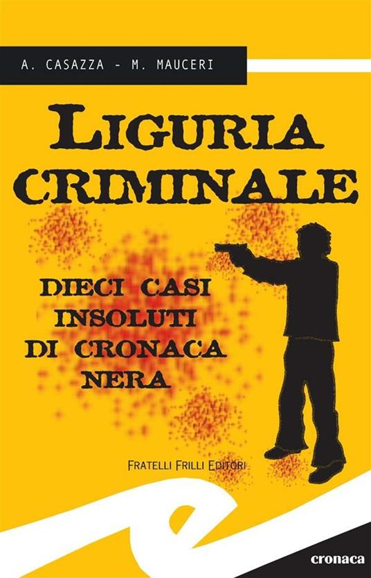 Liguria criminale. Dieci casi insoluti di cronaca nera - Andrea Casazza,Max Mauceri - ebook