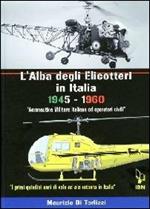 L' alba degli elicotteri in Italia. 1945-1960 aeronautica militare e operatori civili. I primi quindici anni di volo ad ala rotante in Italia. Ediz. italiana e inglese