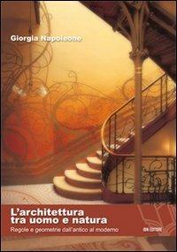 L' architettura tra uomo e natura. Regole e geometrie dall'antico al moderno - Giorgia Napoleone - copertina