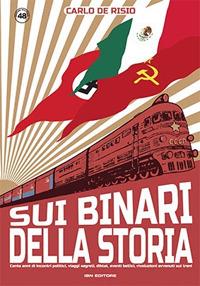 Sui binari della storia. Cento anni di incontri politici, viaggi segreti, diktat, eventi bellici, rivoluzioni avvenuti sui treni - Carlo De Risio - copertina