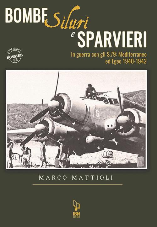 Bombe siluri e sparvieri. In guerra con gli S.79: Mediterraneo ed Egeo (1940-1942) - Marco Mattioli - copertina