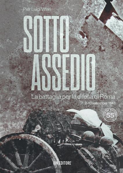 Sotto assedio. La battaglia per la difesa di Roma (8-10 settembre 1943) - Pier Luigi Villari - copertina