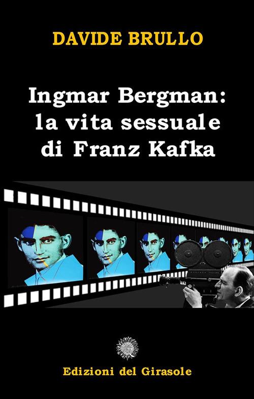 Ingmar Bergman. La vita sessuale di Franz Kafka - Davide Brullo - copertina