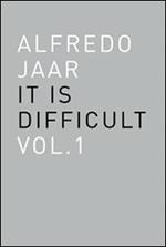 Alfredo Jaar. It is difficult. Ediz. italiana. Vol. 1