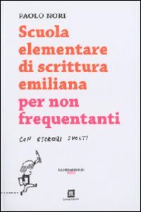 Scuola elementare di scrittura emiliana per non frequentanti con esercizi svolti - Paolo Nori - copertina