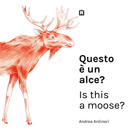 Questo è un alce?-Is this a moose? Ediz. bilingue - Andrea Antinori - copertina