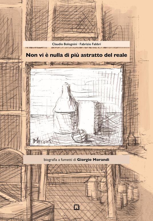 Non vi è nulla di più astratto del reale. Biografia a fumetti di Giorgio Morandi - Claudio Bolognini - copertina