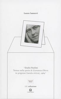 Giulio Paolini. Teresa nella parte di Giovanna d'Arco in prigione (tavola ottica), 1969. Ediz. italiana e inglese. Con Altri prodotti: inserto - Laura Iamurri - copertina