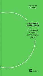 La sintesi spontanea. Venti domande semplici sull'arte contemporanea