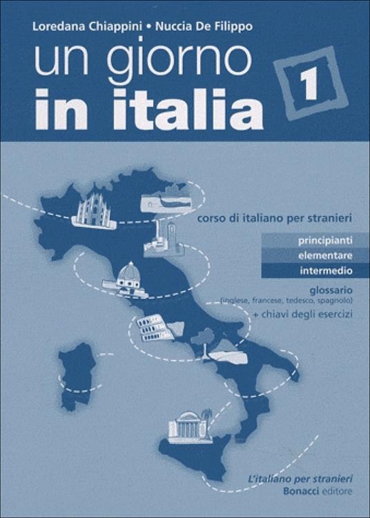 Un giorno in Italia. Corso di italiano per stranieri. Glossario (inglese, francese, tedesco e spagnolo). Con chiavi degli esercizi. Vol. 1 - Loredana Chiappini,Nuccia De Filippo - copertina