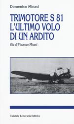 Trimotore S 81. L'ultimo volo di un ardito. Vita di Vincenzo Minasi