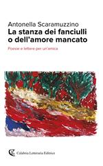 La stanza dei fanciulli o dell'amore mancato. Poesie e lettere per un'amica