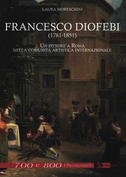 Francesco Diofebi (1781-1851). Un pittore a Roma nella comunità artistica internazionale - Laura Moreschini - copertina