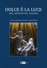 Dolce è la luce. Arte, architettura, teologia