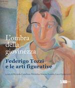 L' ombra della giovinezza. Federigo Tozzi e le arti figurative