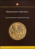 Democratica araldica. I distintivi delle contrade di Siena