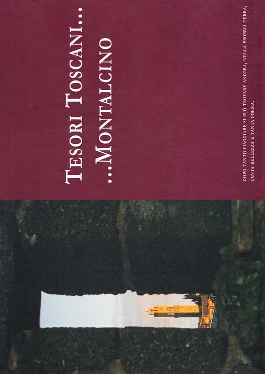 Tesori toscani... Montalcino. (Dopo tanto viaggiare si può trovare ancora, nella propria terra, tanta bellezza e tanta poesia) - Andrea Rabissi - copertina