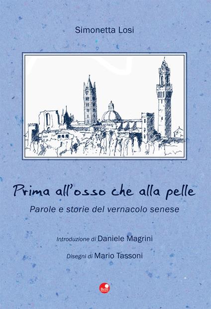 Prima all'osso che alla pelle. Parole e storie del vernacolo senese - Simonetta Losi - copertina