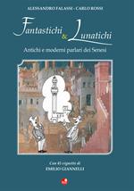 Fantastichi e lunatichi. Antichi e moderni parlari dei senesi