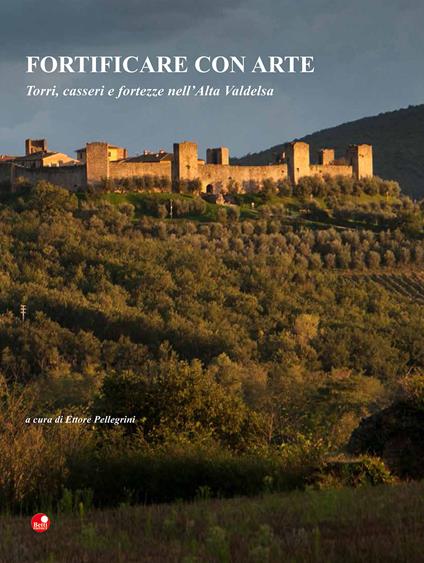 Fortificare con arte. Torri, casseri e fortezze nell’alta Valdelsa - copertina