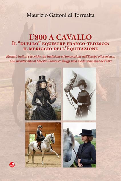 L'800 a cavallo. Il «duello» equestre franco-tedesco: il meriggio dell'equitazione - Maurizio Gattoni Di Torrealta - copertina