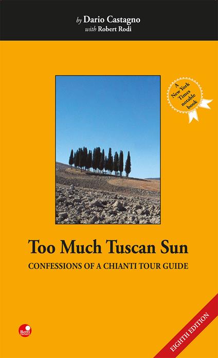 Too much tuscan sun. Confessions of a Chianti tour guide - Dario Castagno,Robert Rodi - copertina