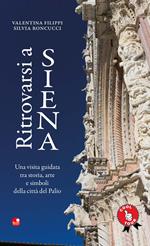 Ritrovarsi a Siena. Una visita guidata tra storia, arte e simboli della città del Palio