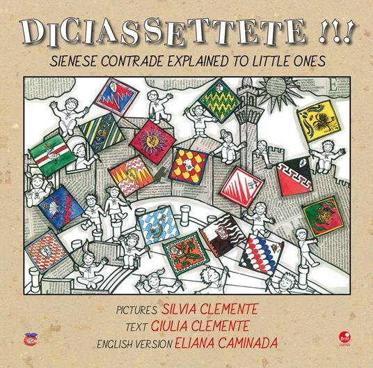 Diciassettete!!! Sienese contrade explained to little ones. Ediz. illustrata - Giulia Clemente - copertina