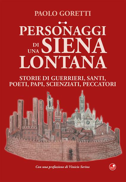 Personaggi di una Siena lontana. Storie di guerrieri, santi, poeti, papi, scienziati, peccatori - Paolo Goretti - copertina