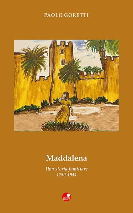 Maddalena. Una storia familiare. 1750-1944 - Paolo Goretti - copertina