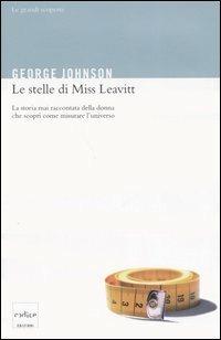 Le stelle di Miss Leavitt. La storia mai raccontata della donna che scoprì come misurare l'universo - George Johnson - copertina