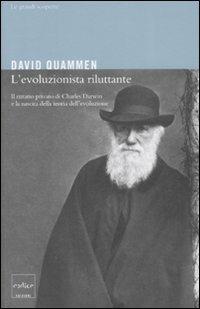 L' evoluzionista riluttante. Il ritratto privato di Charles Darwin e la nascita della teoria dell'evoluzione - David Quammen - copertina