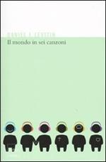 Il mondo in sei canzoni. Come il cervello musicale ha creato la natura umana