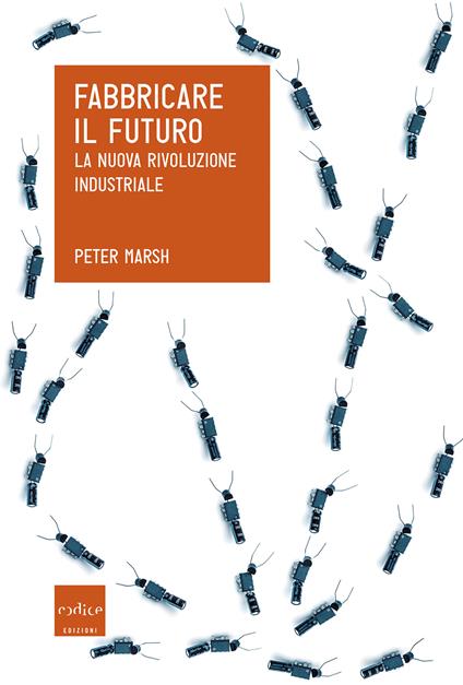 Fabbricare il futuro. La nuova rivoluzione industriale - Peter Marsh,B. Martera - ebook