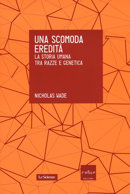 Una scomoda eredità. La storia umana tra razza e genetica - Nicholas Wade - copertina