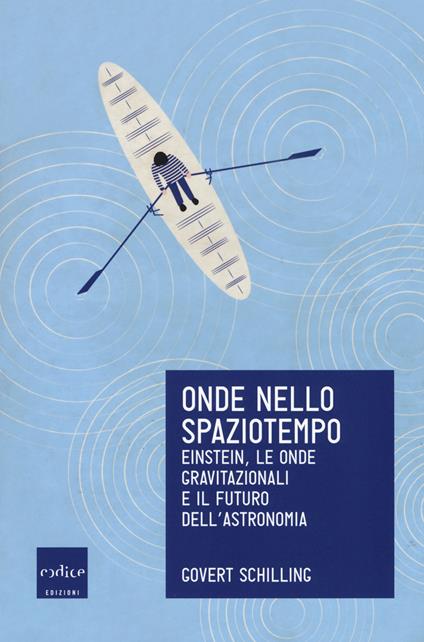 Onde nello spaziotempo. Einstein, le onde gravitazionali e il futuro dell'astronomia - Govert Schilling - copertina