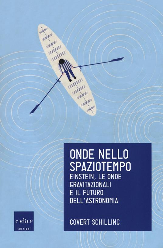 Onde nello spaziotempo. Einstein, le onde gravitazionali e il futuro dell'astronomia - Govert Schilling - copertina