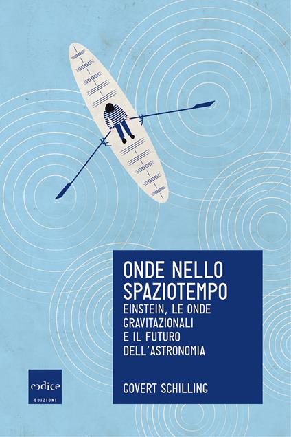 Onde nello spaziotempo. Einstein, le onde gravitazionali e il futuro dell'astronomia - Govert Schilling,Luigi Civalleri - ebook