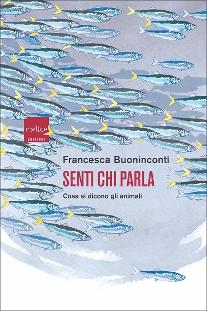 Senti chi parla. Cosa si dicono gli animali - Francesca Buoninconti - copertina